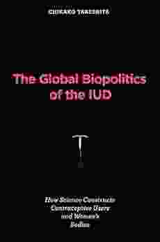 The Global Biopolitics Of The IUD: How Science Constructs Contraceptive Users And Women S Bodies (Inside Technology)