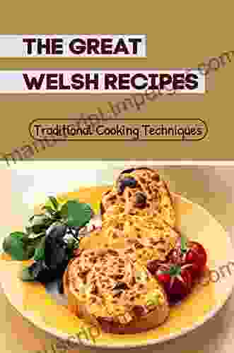 The Great Welsh Recipes: Traditional Cooking Techniques: Flavours Of Wales