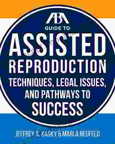 The ABA Guide to Assisted Reproduction: Techniques Legal Issues and Pathways to Success (ABA Consumer Guide)