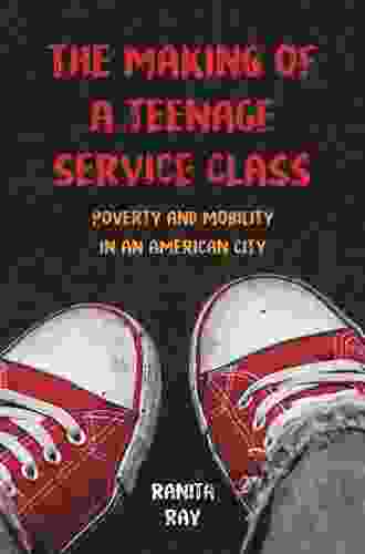 The Making Of A Teenage Service Class: Poverty And Mobility In An American City