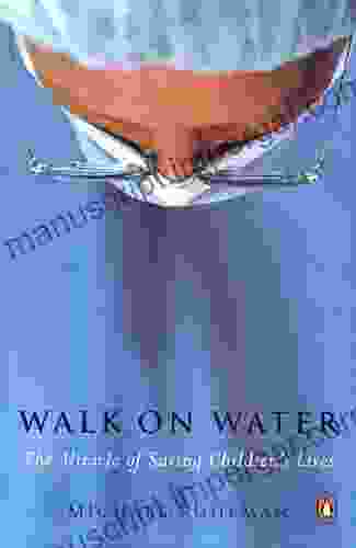 Walk On Water: The Miracle Of Saving Children S Lives