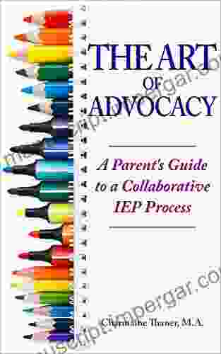 The Art of Advocacy: A Parent s Guide to a Collaborative IEP Process