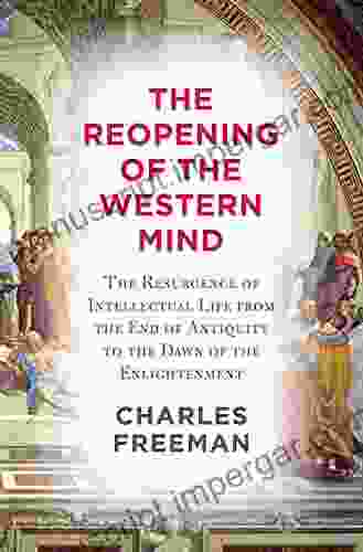 The Reopening Of The Western Mind: The Resurgence Of Intellectual Life From The End Of Antiquity To The Dawn Of The Enlightenment