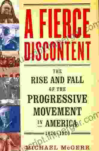 A Fierce Discontent: The Rise And Fall Of The Progressive Movement In A