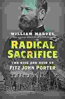 Radical Sacrifice: The Rise And Ruin Of Fitz John Porter (Civil War America)