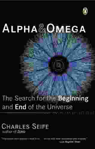 Alpha And Omega: The Search For The Beginning And End Of The Universe