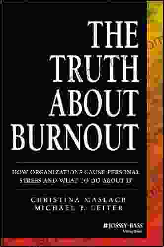 The Truth About Burnout: How Organizations Cause Personal Stress And What To Do About It