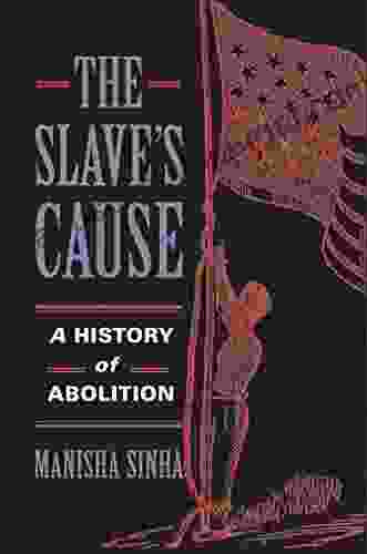 The Slave S Cause: A History Of Abolition