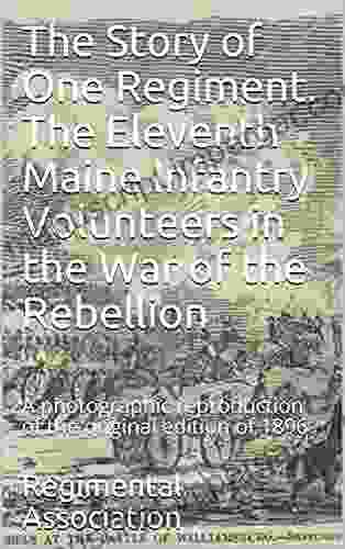 The Story Of One Regiment The Eleventh Maine Infantry Volunteers In The War Of The Rebellion: A Photographic Reproduction Of The Original Edition Of 1896