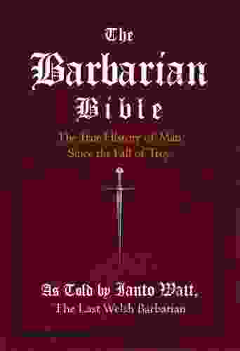 The Barbarian Bible : The True History Of Man Since The Fall Of Troy