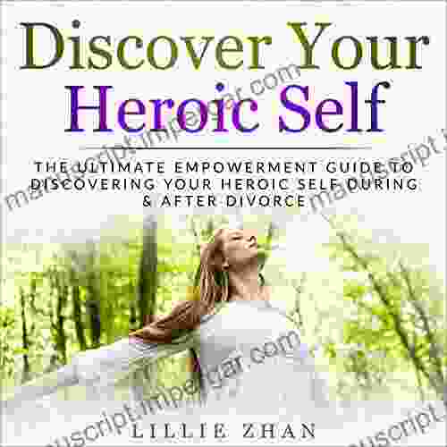 Discover Your Heroic Self: The Ultimate Empowerment Guide To Discovering Your Heroic Self During After Divorce