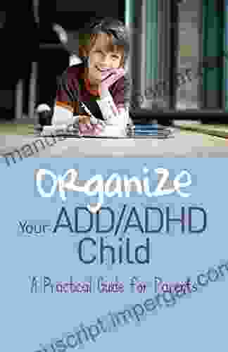 Organize Your ADD/ADHD Child: A Practical Guide For Parents