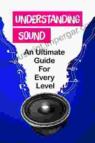 Understanding Sound: An Ultimate Guide For Every Level: Audio Fundamentals