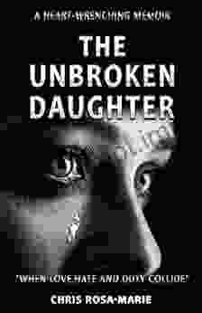 The Unbroken Daughter Chris Rosa Marie