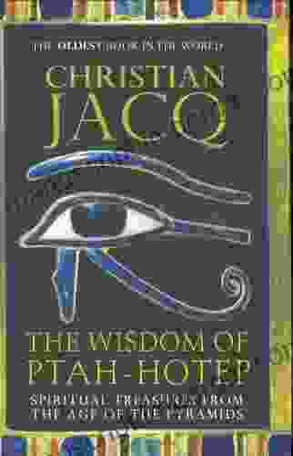 The Wisdom Of Ptah Hotep: Spiritual Treasures From The Age Of The Pyramids And The Oldest In The World