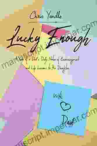 Lucky Enough: A Year Of A Dad S Daily Notes Of Encouragement And Life Lessons To His Daughter