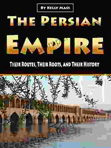 The Persian Empire: Their Routes Their Roots And Their History