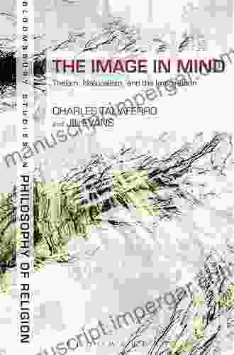 The Image In Mind: Theism Naturalism And The Imagination (Bloomsbury Studies In Philosophy Of Religion)