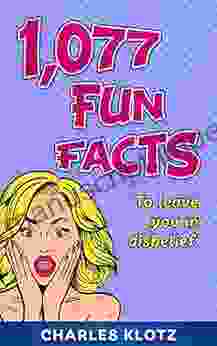 1 077 Fun Facts: To Leave You In Disbelief (Amazing Fun Facts For Adults)