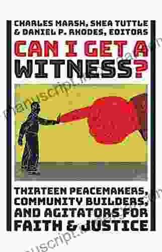 Can I Get A Witness?: Thirteen Peacemakers Community Builders And Agitators For Faith And Justice