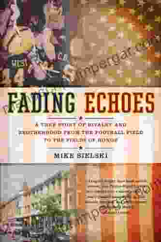 Fading Echoes: A True Story Of Rivalry And Brotherhood From The Football Field To The Fields Of Honor