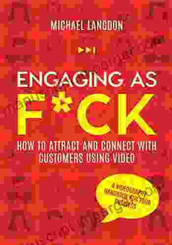 Engaging As F*ck: How To Attract And Connect With Customers Using Video A Videography Handbook For Your Business