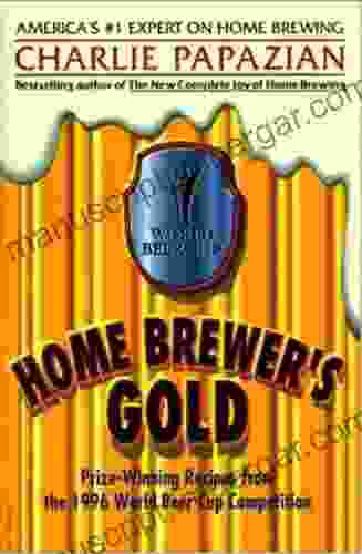 Home Brewer S Gold: Prize Winning Recipes From The 1996 World Beer Cup Competition