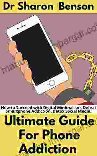 Ultimate Guide For Phone Addiction : How To Succeed With Digital Minimalism Defeat Smartphone Addiction Detox Social Media