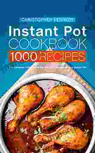 Instant Pot Cookbook 1000 Recipes: The Complete Collection Of The Very Best Recipes For Your Instant Pot