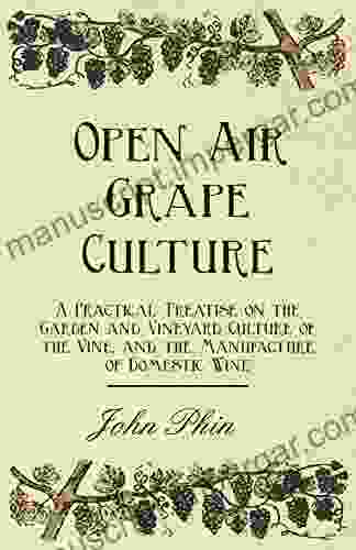 Open Air Grape Culture A Practical Treatise On The Garden And Vineyard Culture Of The Vine And The Manufacture Of Domestic Wine