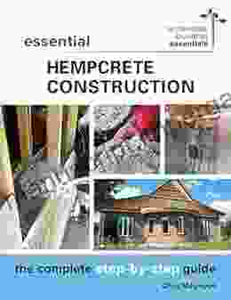 Essential Hempcrete Construction: The Complete Step By Step Guide (Sustainable Building Essentials 1)