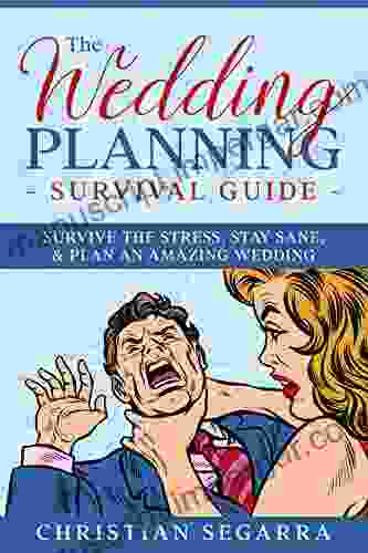 The Wedding Planning Survival Guide: Survive The Stress Stay Sane Plan An Amazing Wedding