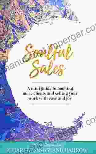 Soulful Sales A Mini Guide To Booking More Clients And Selling Your Work With Ease And Joy (Find Your Freedom Mini Guides 2)