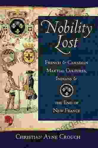 Nobility Lost: French And Canadian Martial Cultures Indians And The End Of New France