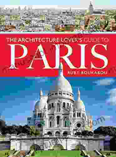 The Architecture Lover S Guide To Paris