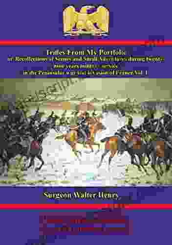 Trifles From My Portfolio Or Recollections Of Scenes And Small Adventures Vol I: During Twenty Nine Years Military Service In The Peninsular War And Invasion Of France