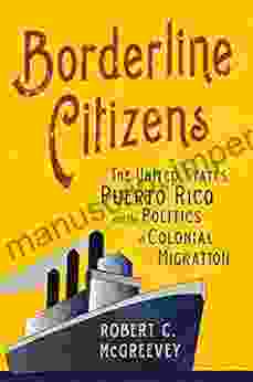 Borderline Citizens: The United States Puerto Rico And The Politics Of Colonial Migration (The United States In The World)