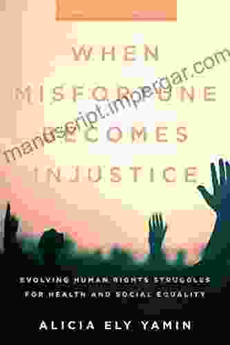 When Misfortune Becomes Injustice: Evolving Human Rights Struggles For Health And Social Equality (Stanford Studies In Human Rights)