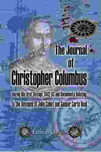 The Journal Of Christopher Columbus (during His First Voyage 1492 93) And Documents Relating To The Voyages Of John Cabot And Gaspar Corte Real (Elibron Classics)