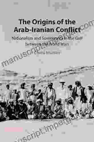 The Origins Of The Arab Iranian Conflict: Nationalism And Sovereignty In The Gulf Between The World Wars