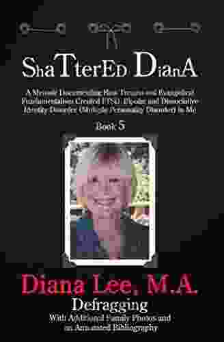 Shattered Diana Five: Defragging: A Memoir Documenting How Trauma And Evangelical Fundamentalism Created PTSD Bipolar Dissociative Disorder In Me