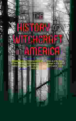 The History Of Witchcraft In America: Complete Collection: The Wonders Of The Invisible World The Salem Witchcraft The Planchette Mystery Modern Spiritualism New England Witchcraft Delusion At Salem