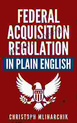 Federal Acquisition Regulation In Plain English: 700+ Answers To Frequently Asked Questions (FAQ) About The FAR And Government Contracts (The Government Contracts In Plain English Series)