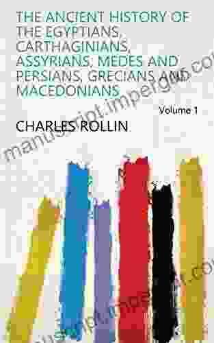 The Ancient History Of The Egyptians Carthaginians Assyrians Medes And Persians Grecians And Macedonians Volume 1