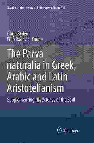 The Parva Naturalia In Greek Arabic And Latin Aristotelianism: Supplementing The Science Of The Soul (Studies In The History Of Philosophy Of Mind 17)