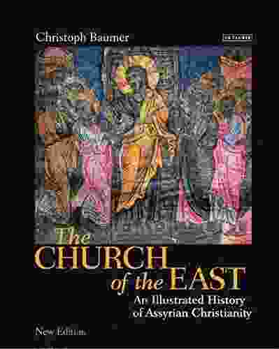 The Church Of The East: An Illustrated History Of Assyrian Christianity