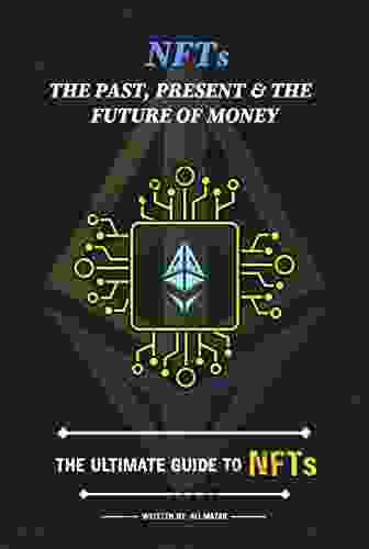 NFTs: The Past Present The Future Of Money: The Ultimate Guide To NFTs