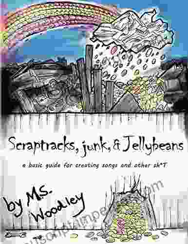 Scraptracks Junk Jellybeans: A Basic Guide For Creating Songs And Other Sh*t