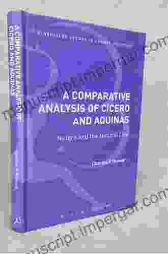 A Comparative Analysis Of Cicero And Aquinas: Nature And The Natural Law (Bloomsbury Studies In Ancient Philosophy)