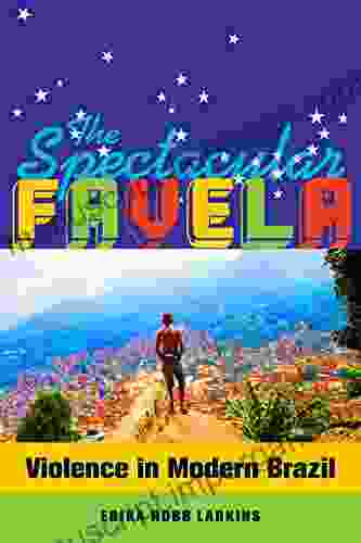 The Spectacular Favela: Violence In Modern Brazil (California In Public Anthropology 32)